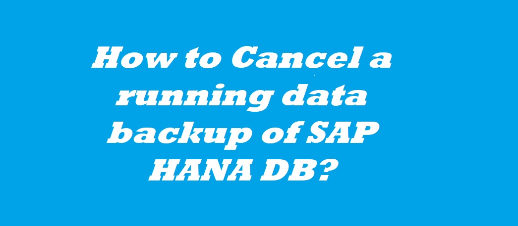 Cancel Running data backup in HANA Studio