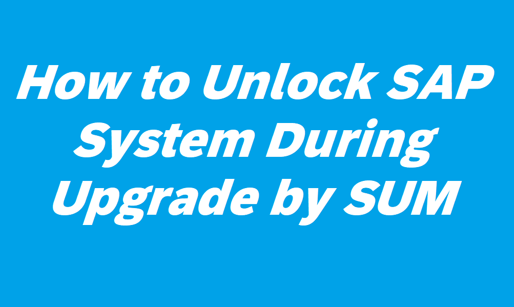 How to Unlock SAP System During Upgrade by SUM